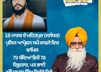 18 ਮਾਰਚ ਦੇ ਮਹਿਤਪੁਰ (ਜਲੰਧਰ) ਪੁਲਿਸ ਆਪ੍ਰੇਸ਼ਨ ਸਮੇਂ ਕਾਫਲੇ ਵਿਚ ਸ਼ਾਮਿਲ 79 ਬੰਦਿਆਂ ਵਿਚੋਂ 78 ਗ੍ਰਿਫ਼ਤਾਰ, ਪਰ ਭਾਈ ਅੰਮ੍ਰਿਤਪਾਲ ਸਿੰਘ ਇਕੱਲੇ ਕਿਵੇ ਬਚਕੇ ਚਲੇ ਗਏ ? : ਟਿਵਾਣਾ
